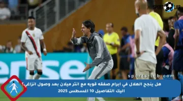 هل ينجح الهلال في إبرام صفقة قوية مع إنتر ميلان بعد وصول إنزاغي؟ إليك التفاصيل 10 أغسطس 2025